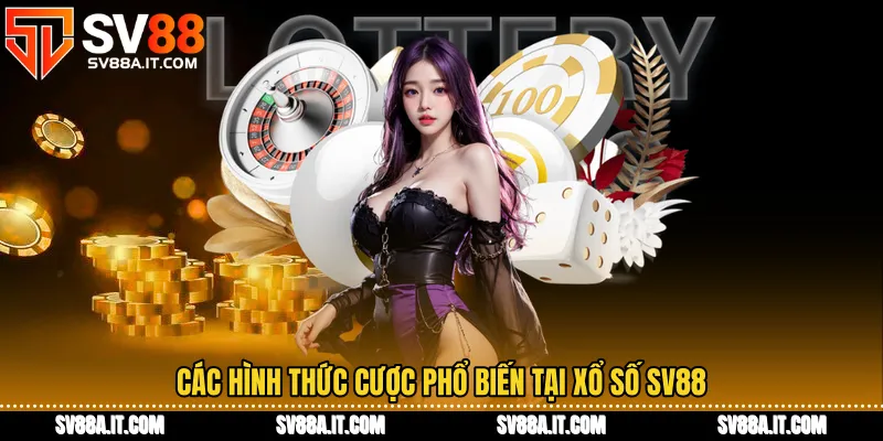 Các hình thức cược phổ biến tại Xổ số SV88