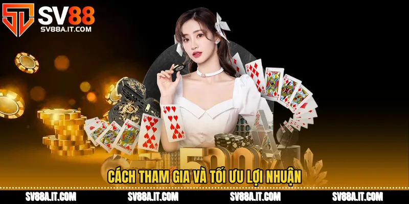 Cách tham gia và tối ưu lợi nhuận
