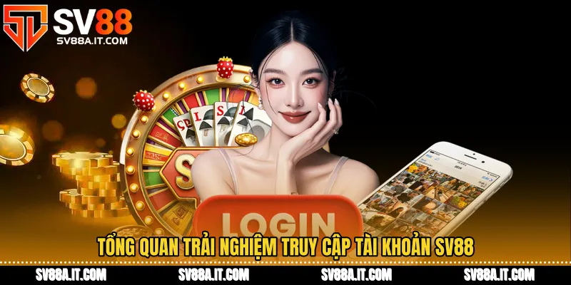 Tổng quan trải nghiệm truy cập tài khoản SV88