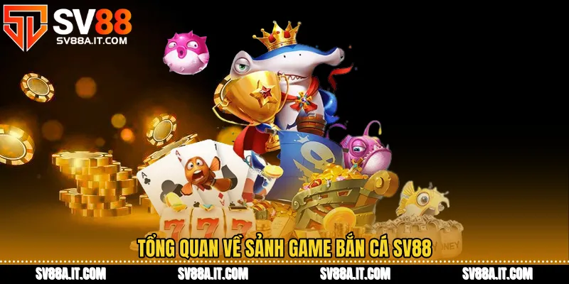 Tổng quan về sảnh game bắn cá SV88