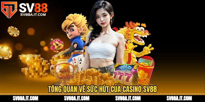 Tổng quan về sức hút của Casino SV88