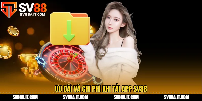 Ưu đãi và chi phí khi tải app SV88