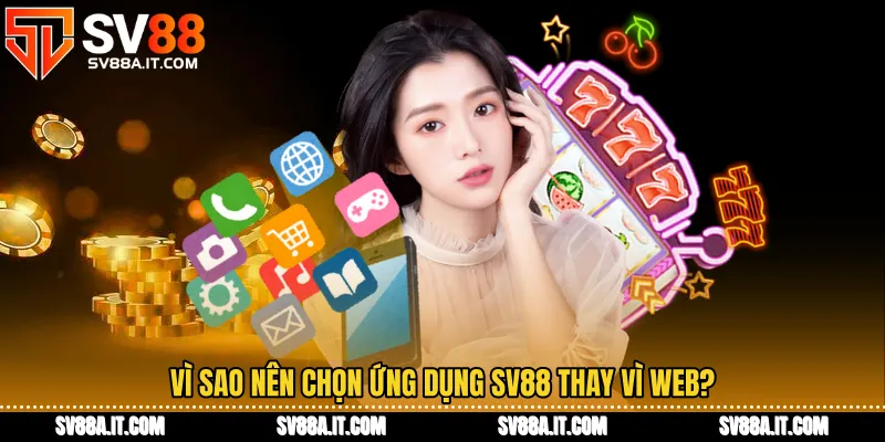Vì sao nên chọn ứng dụng SV88 thay vì web?